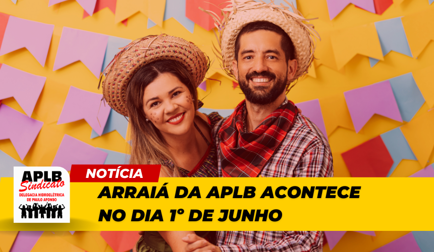 Arraiá da APLB Sindicato acontece no dia 1º de junho: Filiado/filiada participe!